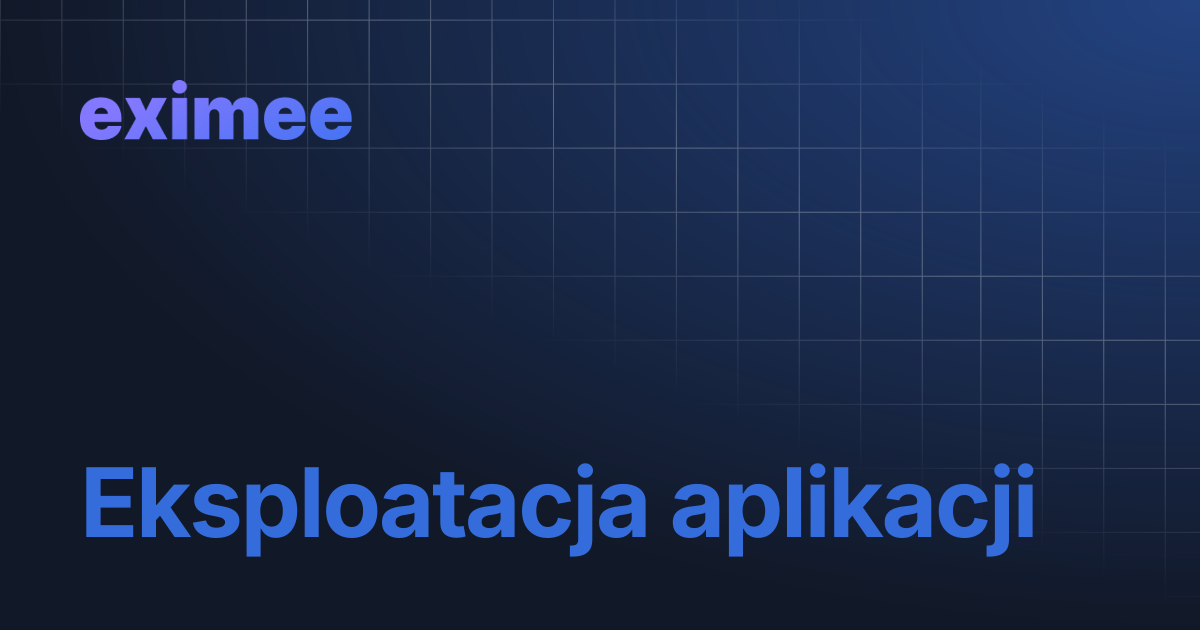 Eksploatacja aplikacji | eximee Platform Docs