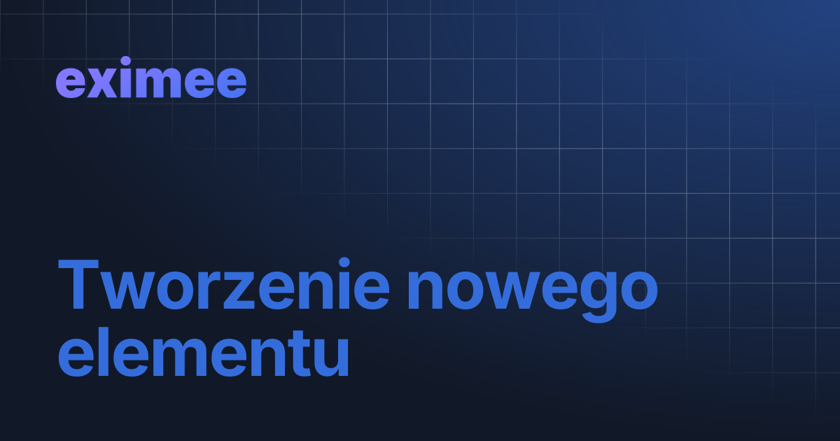 Tworzenie nowego elementu | eximee Platform Docs