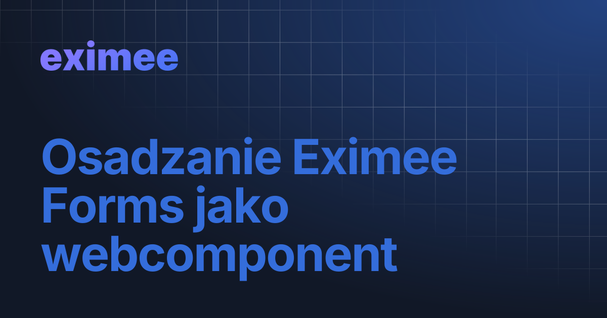 Osadzanie Eximee Forms jako webcomponent | eximee Platform Docs