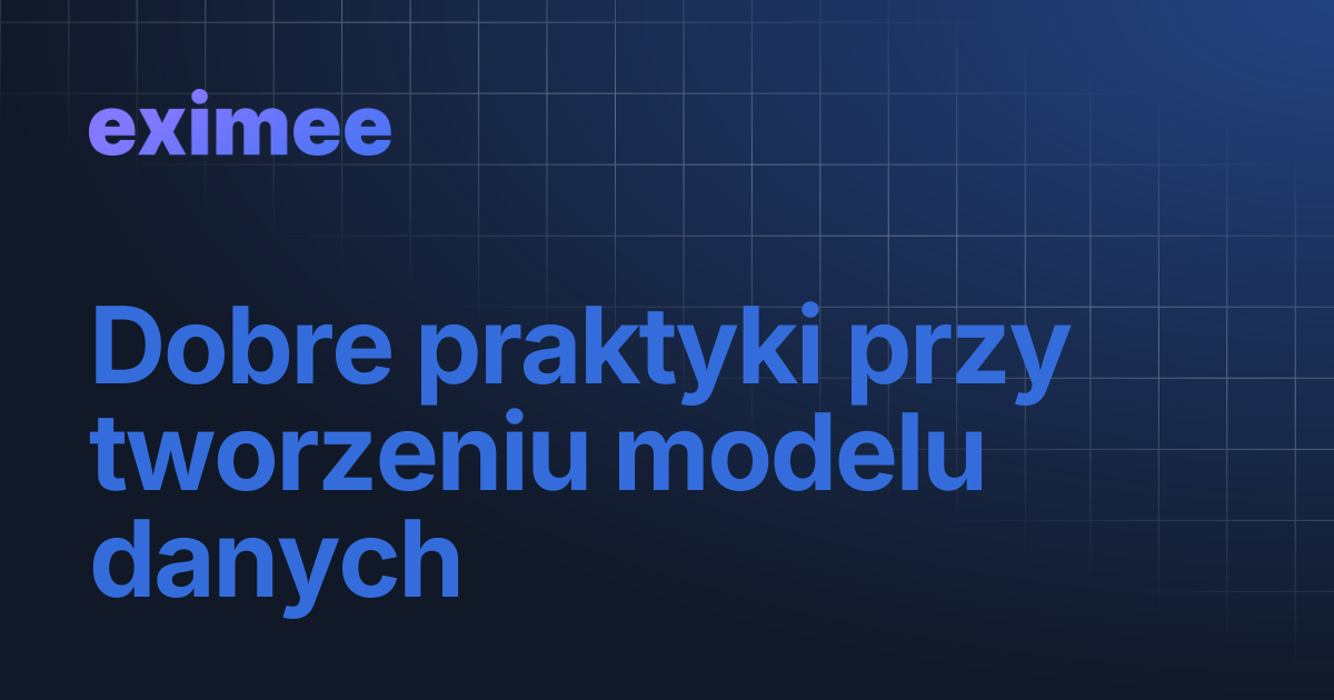 Dobre praktyki przy tworzeniu modelu danych | eximee Platform Docs