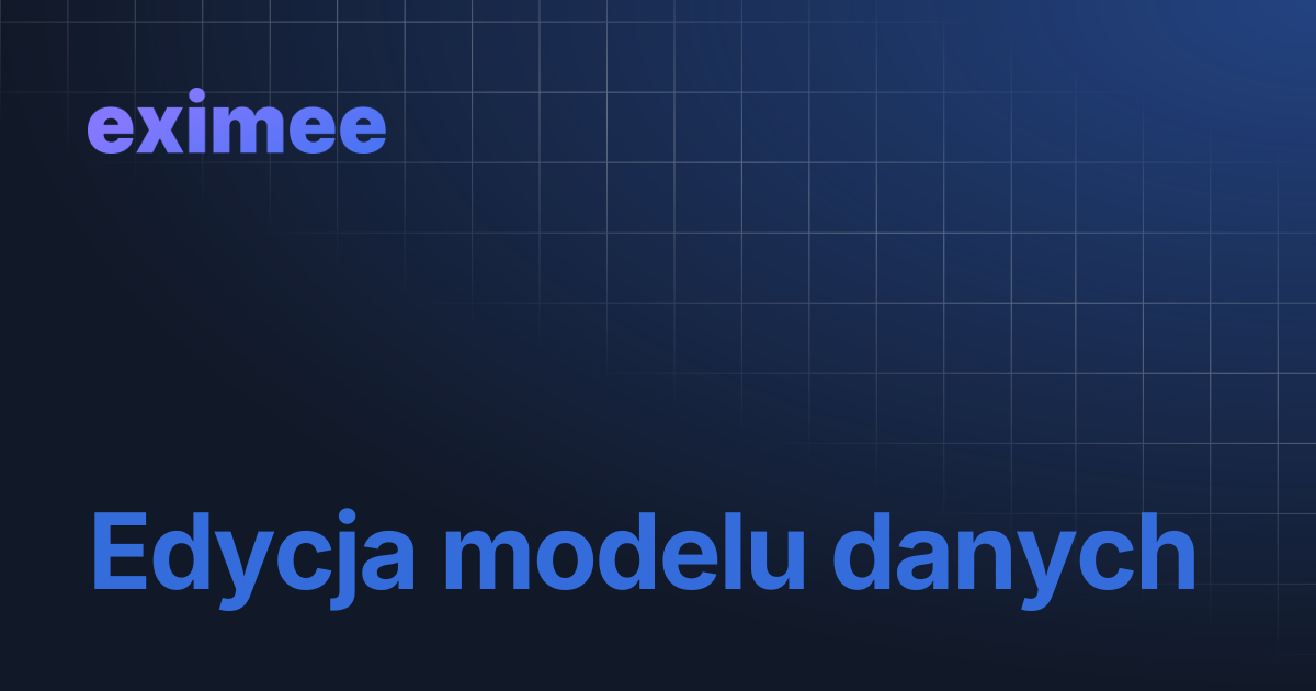 Edycja modelu danych | eximee Platform Docs
